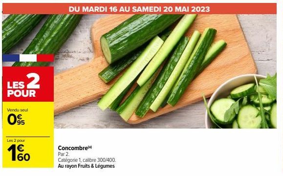 LES 2  POUR  Vendu seul  095  Les 2 pour  60  Concombre(a)  Par 2. Catégorie 1, calibre 300/400. Au rayon Fruits & Légumes 