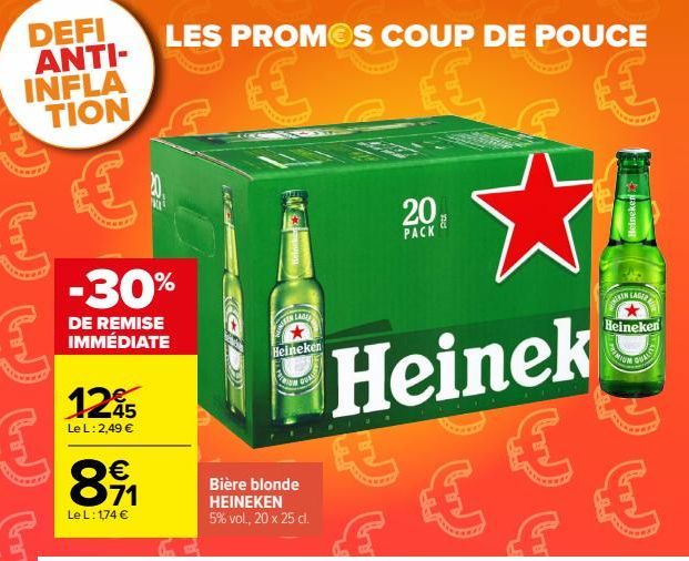 DEFI ANTI-INFLA TION  €  -30%  DE REMISE IMMÉDIATE  125  45 Le L: 2,49 €  ∞  € 71  Le L: 1,74 €  LES PROMOS COUP DE POUCE  €  ES  ANLAGE Heineken  QUEL  Bière blonde HEINEKEN 5% vol., 20 x 25 cl.  D  