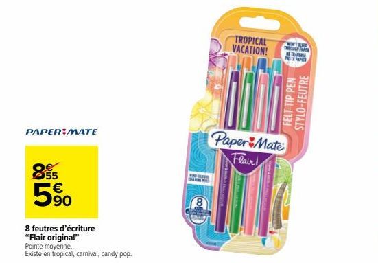 PAPER MATE  855 5%  8 feutres d'écriture  "Flair original"  Pointe moyenne.  Existe en tropical, carnival, candy pop.  PA  TROPICAL VACATION!  TRAD TPAPER NE TRAVERSE NLPAPER  FELT TIP PEN STYLO-FEUTR