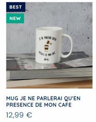 BEST  NEW  NEW OUT  MEMO  MUG JE NE PARLERAI QU'EN PRESENCE DE MON CAFE 12,99 € 