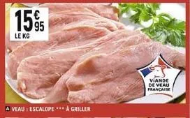15%  le kg  a veau : escalope *** à griller  viande de veau française 