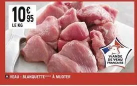 10%  le kg  a veau: blanquette*** a muoter  viande de veau francaise 
