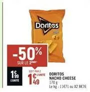 199  -50%  sur le 2  soit par  doritos  49  uite doritos nacho cheese 170 g le kg: 11671 ou x2 be76 