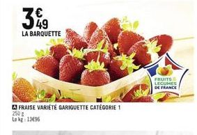 349  LA BARQUETTE  FRAISE VARIÉTÉ GARIGUETTE CATÉGORIE 1  250 g Le kg: 13696  FRUITS LEGUMES DE FRANCE 