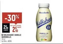 -30%  20  b milkshake vanille barebells 33 cl le litre: 6€36  soit apres remise  210  milkshak  barebells  vanilla  24 
