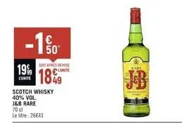 -1%  50  scotch whisky 40% vol. j&b rare 70cl le lie: 26€41  19%  cunite 18%9  sont après remise  conte  mare 