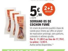 90  l'unite  serrano os de cochon fumé  un snack de première qualité à base de viande pour chiens qui offre un plaisir de mastication prolongé, sans parfums, colorants ni aromes ajoutés.  par 3: 11,80