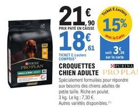 BA  SPURINA  PROPLAN  21.0  90  PRIX PAYÉ EN CAISSE  18.  TICKET E.Leclerc COMPRIS  XPURINA  CROQUETTES CHIEN ADULTE PRO PLAN  Spécialement formulées pour répondre  aux besoins des chiens adultes de p