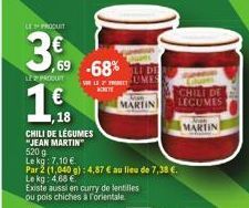 LE PRODUIT  3  ,69 -68%  LES PRODUIT  1  18  CHILI DE LÉGUMES  "JEAN MARTIN" 520 9  Le kg: 7,10 €.  Par 2 (1,040 g): 4,87 € au lieu de 7,38 €.  Existe aussi en curry de lentilles ou pois chiches à l'o