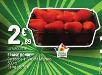 2€  la barquete fraise ronde catégoria- varieté murano 500 g le kg 573€ 