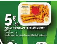 POULET CROUSTILLANT ET SES CHURROS  600 g  Le kg: 9,17 €.  Existe aussi en poulet croustillant et potatoes  €  50 