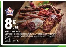 3G  8€  99  SAUCISSON X4 Composé d'un saucisson nature, un saucisson au ponte, un saucisson au beaufort et un saucisson aux noisettes  600 g Le kg: 14,98 € 