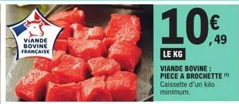 víande bovine française  10€  le kg  viande bovine: piece a brochette ( caissette d'un kilo minimum. 