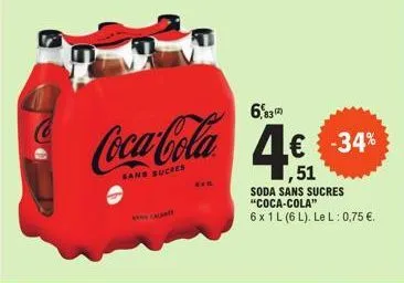 coca-cola  sans sucres  bail  6,83  4€  ,51  -34%  soda sans sucres "coca-cola"  6 x 1 l (6 l). le l: 0,75 €. 