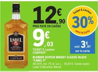 LABEL -5  12€  PRIX PAYÉ EN CAISSE  9€03  , 03  TICKET E.Leclerc COMPRIS*  90  BLENDED SCOTCH WHISKY CLASSIC BLACK "LABEL 5"  40.00% vol. 70 cl. Le L: 18,43 €. Existe aussi : Label 5 Bourbon Barrel.  