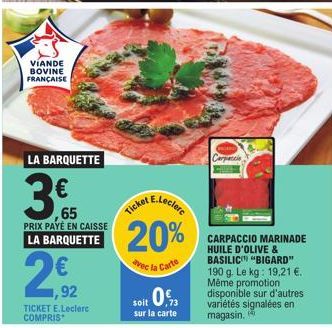 VIANDE BOVINE FRANÇAISE  LA BARQUETTE  3€  ,65 PRIX PAYÉ EN CAISSE LA BARQUETTE  2€2  ,92  TICKET E.Leclerc COMPRIS  Ticket E.Leclerc 20%  vec la Carte  soit 0%  sur la carte  Carpacci  CARPACCIO MARI