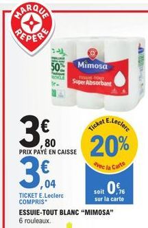 PEPER  ,04  TICKET E.Leclerc COMPRIS  MALA  50%  3.0  ,80  PRIX PAYÉ EN CAISSE  Mimosa  FISE-TOUT  Super Absorbant  ESSUIE-TOUT BLANC "MIMOSA"  6 rouleaux.  E.Leclere  Ticket  20%  vec la Carte  soit 