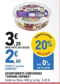 TICKET E.Leclerc COMPRIS*  25 PRIX PAYÉ EN CAISSE  2€0  ,60  FACIR  solt 0,5  sur la carte  ASSORTIMENTS CONFISERIES "COPAINS COPINES"  Acide ou Doux. 600 g. Le kg : 5,42 €. 