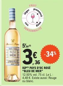 FRUIT  JO  BLEU MER  sec  léger  PERSONNALITE  prononc  5,090  3€  doux  35 36  IGP PAYS D'OC ROSÉ "BLEU DE MER" 12.50% vol. 75 cl. Le L: 4,48 €. Existe aussi: Rouge ou blanc.  € -34% 