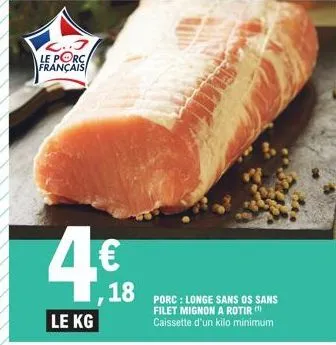 c..j  le porc  français  4€  le kg  18 porc: longe sans os sans  filet mignon a rotir caissette d'un kilo minimum 