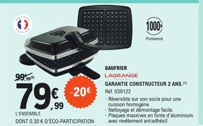 99,99(2)  79€.  € -20€  1000  Puissance  GAUFRIER LAGRANGE  GARANTIE CONSTRUCTEUR 2 ANS.(¹) Réf. 039122  · Réversible sur son socle pour une cuisson homogène.  Nettoyage et démontage facile.  • Plaque