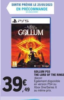 SORTIE PRÉVUE LE 25/05/2023 EN PRÉCOMMANDE  sur www.elec  16  39€  PSS  GOLLUM  Ondeen  GOLLUM PS5 THE LORD OF THE RINGS Nacon Également disponible en version PS4 ou Xbox One/Series X  49 au même prix