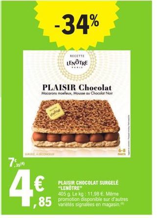 .35(4)  4€  -34%  PLAISIR Chocolat  Macarons moelleux, Mousse ou Chocolat Noir  RECETTE  LENÔTRE  *****  UN  85 and  PLAISIR CHOCOLAT SURGELĖ "LENOTRE"  405 g. Le kg: 11,98 €. Même promotion disponibl