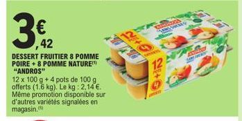 42  DESSERT FRUITIER 8 POMME POIRE +8 POMME NATURE) "ANDROS"  12 x 100 g + 4 pots de 100 g offerts (1.6 kg). Le kg: 2,14 €. Même promotion disponible sur d'autres variétés signalées en magasin.  GHEAR