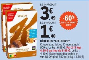 SPECIAL  UN DOUT  SPECIAL  Chocolat La  LE 1" PRODUIT  3€0  LE 2*PRODUIT  1  € 40  ,49 -60%  CÉRÉALES "KELLOGG'S"  Chocolat au lait ou Chocolat noir 500 g. Le kg: 6,98 €. Par 2 (1 kg) : 4,89 € au lieu