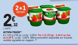 2+1  OFFERT  32  2€  L'UNITÉ  ACTIVIA FRAISE)  6 x 125 g (750 g). Le kg: 3,09 €. Par 3 (2,25 kg) : 4,64 € au lieu de 6,96 €. Le kg: 2,06 €. Même promotion disponible sur d'autres variétés signalées en