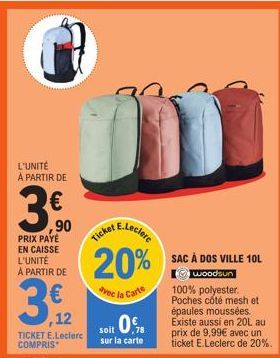 L'UNITÉ A PARTIR DE  3€  ,90  PRIX PAYE EN CAISSE L'UNITÉ A PARTIR DE  Ji  3.2  ,12  TICKET E.Leclerc COMPRIS  20%  vec la Carte  soit 0,8  sur la carte  SAC À DOS VILLE 10L woodsun  100% polyester. P