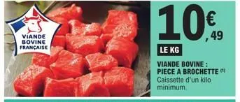 víande bovine française  10€  le kg  viande bovine: piece a brochette ( caissette d'un kilo minimum. 
