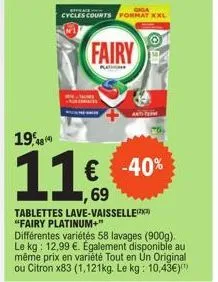 cycles courts format xxl  fairy  tablettes lave-vaissellez) "fairy platinum+"  différentes variétés 58 lavages (900g). le kg: 12,99 €. également disponible au même prix en variété tout en un original 
