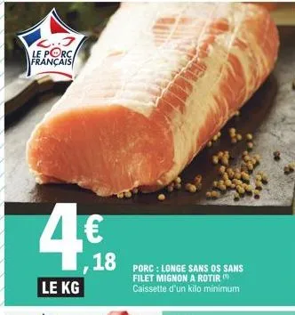 c..j  le porc  français  4€  le kg  18 porc: longe sans os sans  filet mignon a rotir caissette d'un kilo minimum 