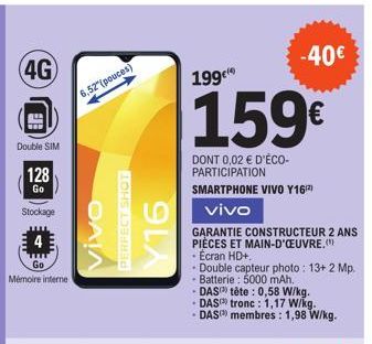 4G  Double SIM 128  Go  Stockage  4  Go  Mémoire interne  6,52"(pouces)  OAIA  PERFECT SHOT  Y16  -40€  1999  159€  DONT 0,02 € D'ÉCO-PARTICIPATION  SMARTPHONE VIVO Y16²) vivo  GARANTIE CONSTRUCTEUR 2