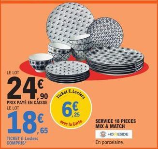 LE LOT  24.€0  90  PRIX PAYÉ EN CAISSE LE LOT  Ticket  18,5  TICKET E.Leclerc COMPRIS  E.Leclerc  ,25  vec la Carte  SERVICE 18 PIECES MIX & MATCH  HO: ESIDE  En porcelaine. 