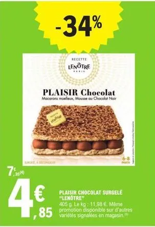 .35(4)  4€  -34%  plaisir chocolat  macarons moelleux, mousse ou chocolat noir  recette  lenôtre  *****  un  85 and  plaisir chocolat surgelė "lenotre"  405 g. le kg: 11,98 €. même promotion disponibl