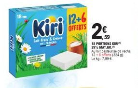 KIPI  12+6  Kiri OFFERTS  lait frais & Crime FRANC  2€  59  18 PORTIONS KIRI 29% MAT.GR.  Au lait pasteurisé de vache 12+6 offerts (324 g): Le kg: 7,99 € 