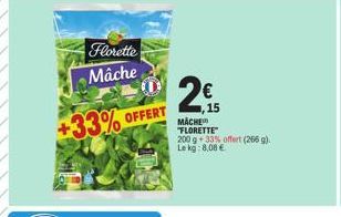Florette Mâche  +33% OFFERT  2€  1,15 MACHE "FLORETTE"  200 g +33% offert (266 g). Le kg: 8,08 € 
