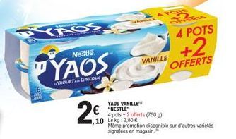 YAOS  Nestle  YAOS  YAOURT GRECOUN  2€  YAOS VANILLE  €"NESTLE"  ,10 Lekg:2.80 €  4 pots+2 offerts (750 g).  VANILLE  4 POTS  +2  OFFERTS  Meme promotion disponible sur d'autres variétés signalees en 