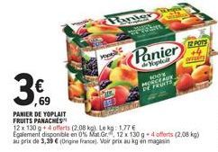 Hop  Hanter  h  ,69  PANIER DE YOPLAIT  FRUITS PANACHES  12 x 130 g+ 4 offerts (2,08 kg). Le kg: 1.77 € Egalement disponible en 0% Mat.Gr  au prix de 3,39 € (Origine france). Voir prix au kg en magasi