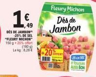 DES DE JAMBON -25% DE SEL "FLEURY MICHON 150g-20% offert (180 g) Le kg 8,28 €  16,  €  49  +20  Fleury Michon  Des de Jambon  25. S TOLIQUES  AUSSI BON 