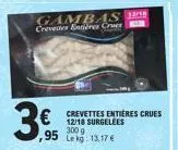 3€  gambas crevettes entières crues  crevettes entières crues 12/18 surgelees 300 ,95 lekg: 13,17 € 
