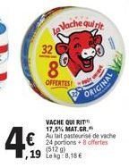 32  Ooi  8  OFFERTES  Vache qui  €  19 Lekg:8,18 €  VACHE QUI RIT 17,5% MAT.GR.  24 portions +8 offertes (512g)  equirit  ORIGINAL  RA 