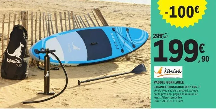 kangui  surf  sup293  -100€  199€  kangui  paddle gonflable garantie constructeur 2 ans. vendu avec sac de transport, pompe haute pression, pagaie aluminium et leash. aileron amovible. dim.: 293 x 76 
