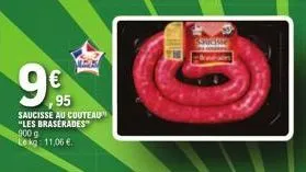 95  ,95  saucisse au couteau "les braserades" 900 g lekg: 11,06 € 