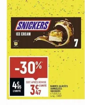 4⁹5  l'unité  ice cream  snickers  -30%  soit après remise  347  l'unité barres glacées surgelées snickers x7 (319,2 g) lkg: 10€87  7 