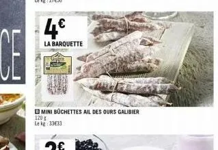 ng  4€  la barquette  mini büchettes ail des ours galibier  120 g le kg 33€33  € 