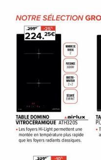 PUISSANCE 3000W  TABLE DOMINO airlux VITROCERAMIQUE ATH320S •Les foyers Hi-Light permettent une montée en température plus rapide que les foyers radiants dassiques.  MAR 2+2  SCITE ENFANT 