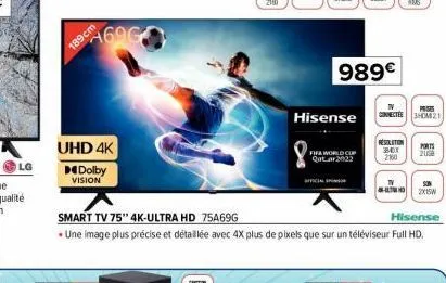 lg  189 cm  469g  uhd 4k dolby vision  smart tv 75" 4k-ultra hd 75a69g  hisense  • une image plus précise et détaillée avec 4x plus de pixels que sur un téléviseur full hd.  cal  hisense  fifa world c